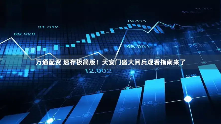 万通配资 速存极简版！天安门盛大阅兵观看指南来了