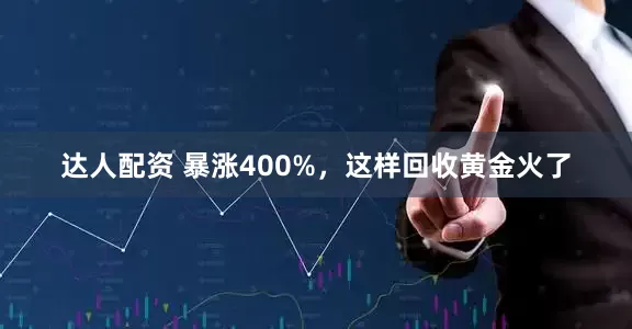 达人配资 暴涨400%，这样回收黄金火了