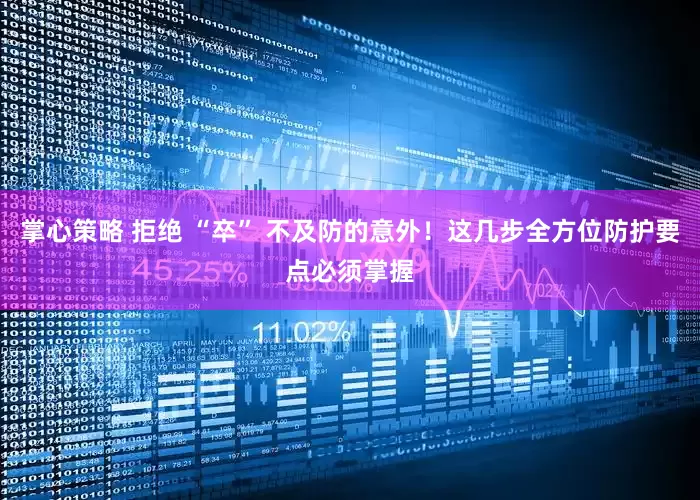 掌心策略 拒绝 “卒” 不及防的意外！这几步全方位防护要点必须掌握