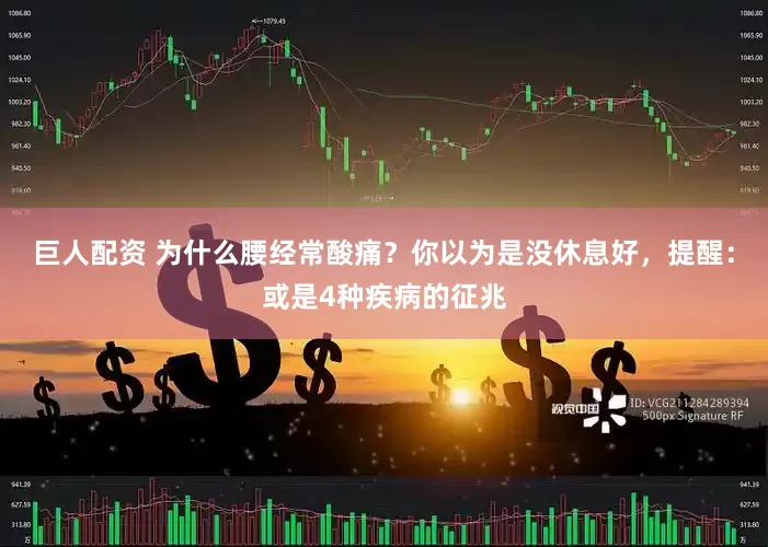 巨人配资 为什么腰经常酸痛？你以为是没休息好，提醒：或是4种疾病的征兆